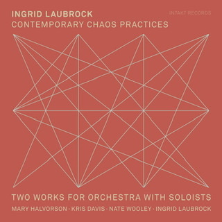 The album cover for Ingrid Laubrock's "Contemporary Chaos Practices / Two Works for Orchestra with Soloists."